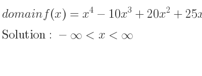 The domain of f(x)=x^4-10x^3+20x^2+25x is -infinity <x<infinity